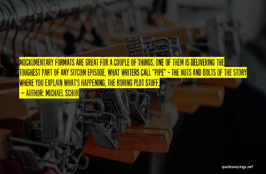 Michael Schur Quotes: Mockumentary Formats Are Great For A Couple Of Things. One Of Them Is Delivering The Toughest Part Of Any Sitcom