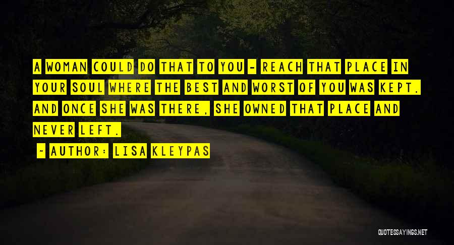 Lisa Kleypas Quotes: A Woman Could Do That To You - Reach That Place In Your Soul Where The Best And Worst Of