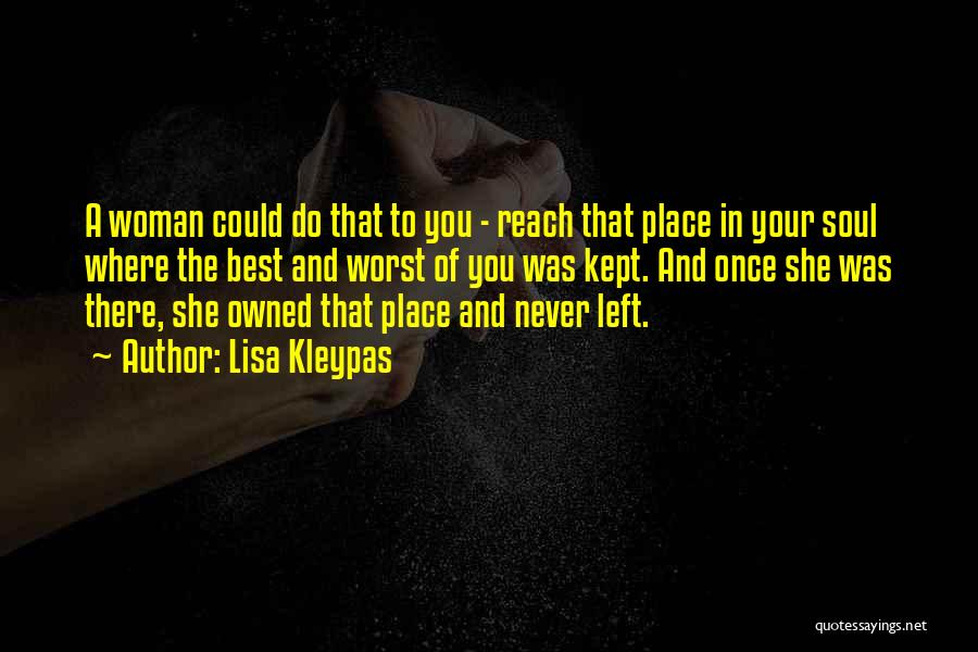 Lisa Kleypas Quotes: A Woman Could Do That To You - Reach That Place In Your Soul Where The Best And Worst Of