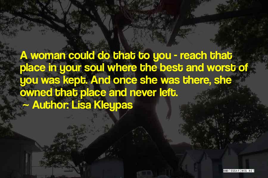 Lisa Kleypas Quotes: A Woman Could Do That To You - Reach That Place In Your Soul Where The Best And Worst Of