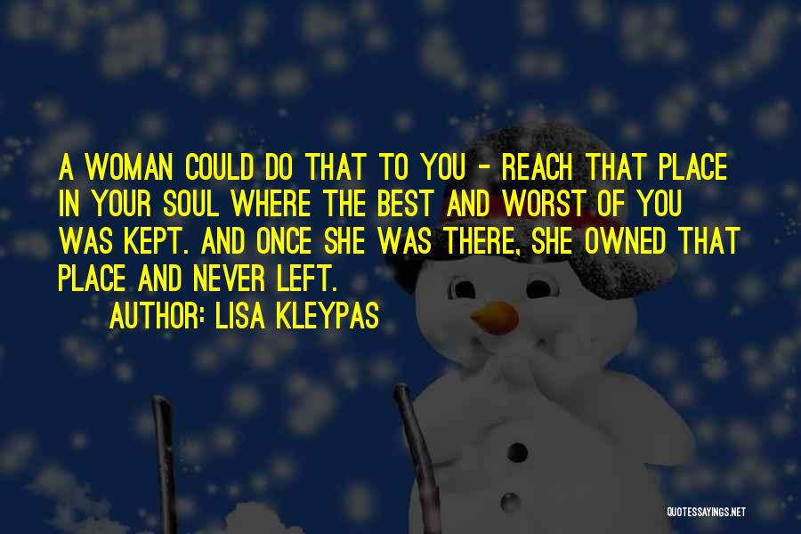 Lisa Kleypas Quotes: A Woman Could Do That To You - Reach That Place In Your Soul Where The Best And Worst Of