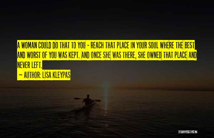 Lisa Kleypas Quotes: A Woman Could Do That To You - Reach That Place In Your Soul Where The Best And Worst Of