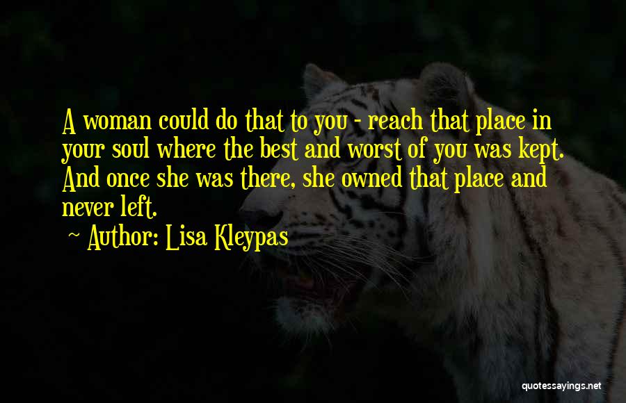 Lisa Kleypas Quotes: A Woman Could Do That To You - Reach That Place In Your Soul Where The Best And Worst Of