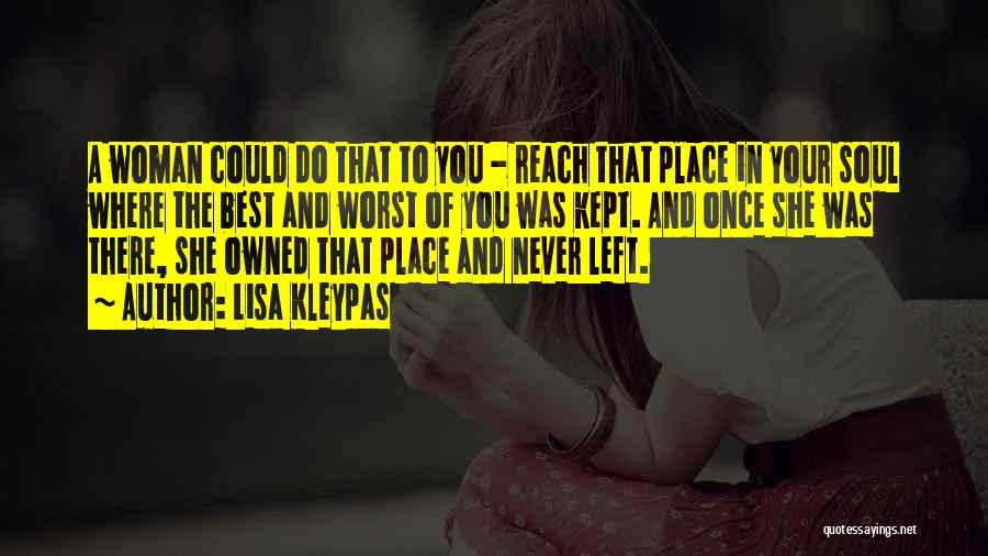 Lisa Kleypas Quotes: A Woman Could Do That To You - Reach That Place In Your Soul Where The Best And Worst Of
