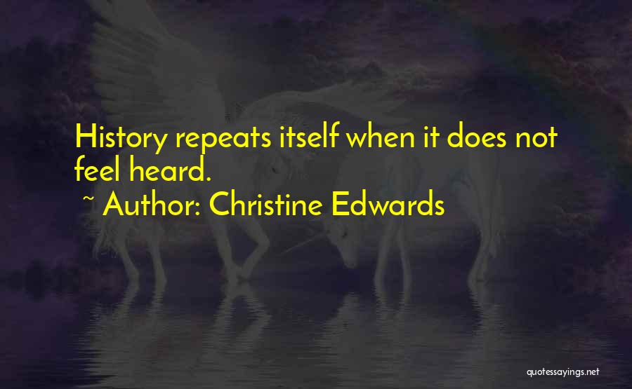 Christine Edwards Quotes: History Repeats Itself When It Does Not Feel Heard.