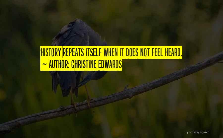 Christine Edwards Quotes: History Repeats Itself When It Does Not Feel Heard.