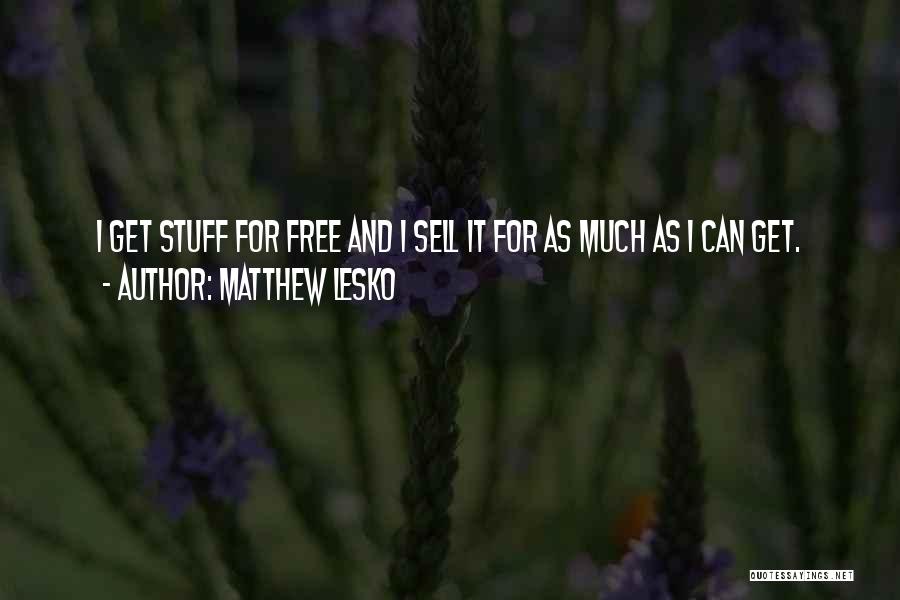Matthew Lesko Quotes: I Get Stuff For Free And I Sell It For As Much As I Can Get.