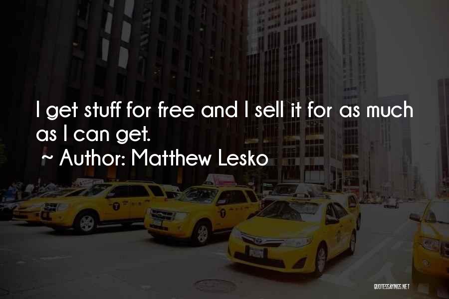 Matthew Lesko Quotes: I Get Stuff For Free And I Sell It For As Much As I Can Get.