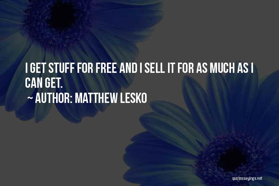 Matthew Lesko Quotes: I Get Stuff For Free And I Sell It For As Much As I Can Get.