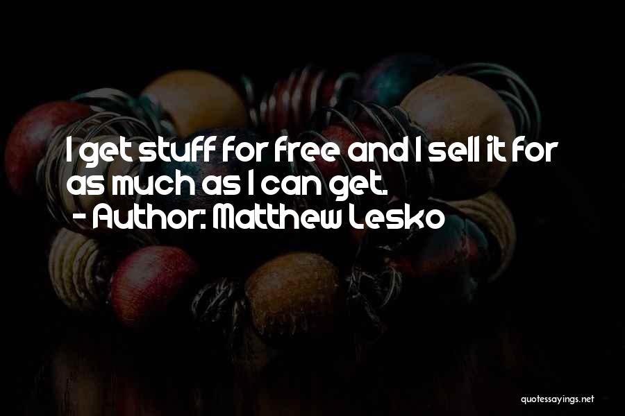 Matthew Lesko Quotes: I Get Stuff For Free And I Sell It For As Much As I Can Get.