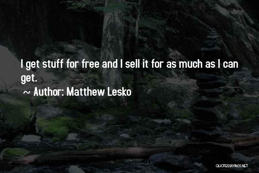 Matthew Lesko Quotes: I Get Stuff For Free And I Sell It For As Much As I Can Get.