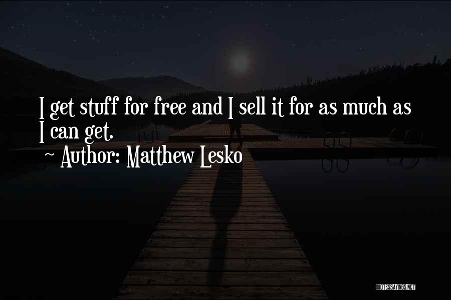 Matthew Lesko Quotes: I Get Stuff For Free And I Sell It For As Much As I Can Get.