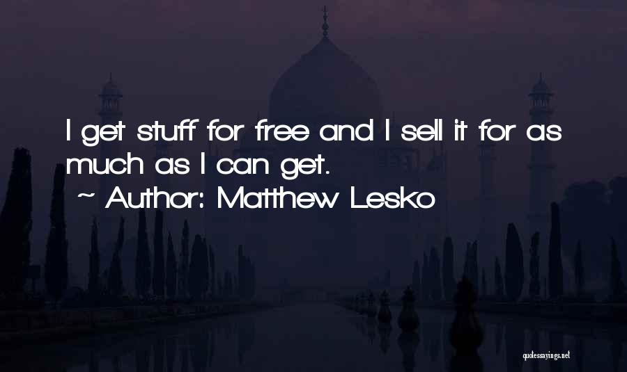 Matthew Lesko Quotes: I Get Stuff For Free And I Sell It For As Much As I Can Get.