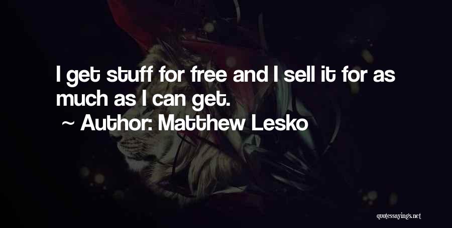 Matthew Lesko Quotes: I Get Stuff For Free And I Sell It For As Much As I Can Get.