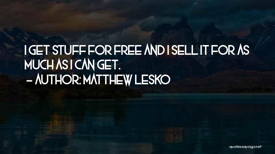 Matthew Lesko Quotes: I Get Stuff For Free And I Sell It For As Much As I Can Get.