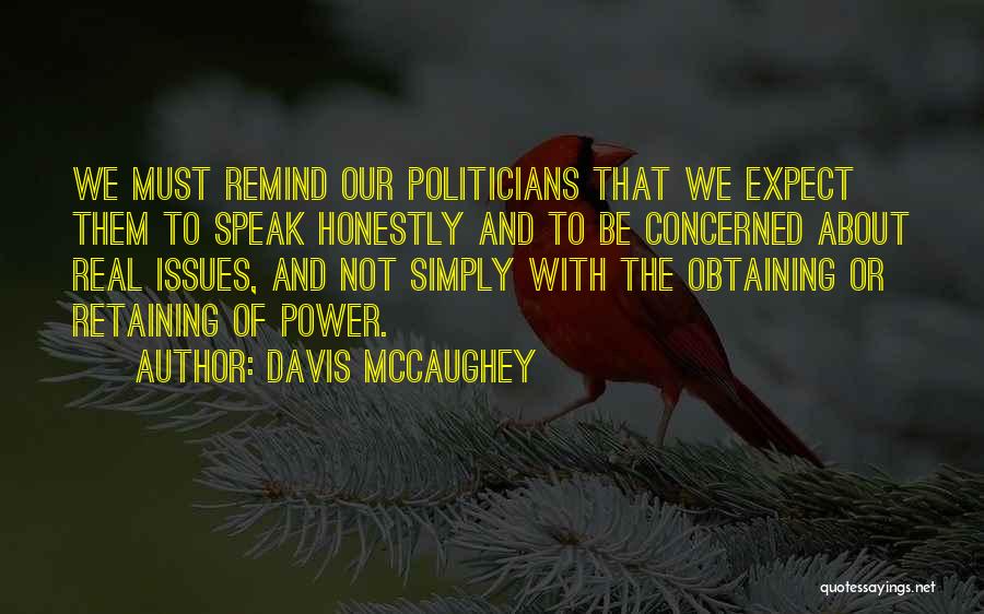 Davis McCaughey Quotes: We Must Remind Our Politicians That We Expect Them To Speak Honestly And To Be Concerned About Real Issues, And