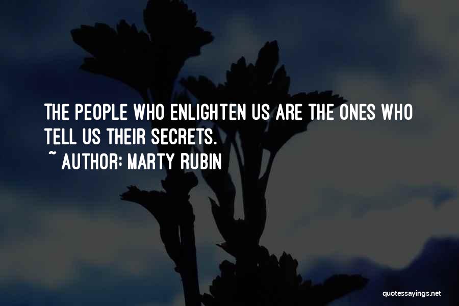 Marty Rubin Quotes: The People Who Enlighten Us Are The Ones Who Tell Us Their Secrets.