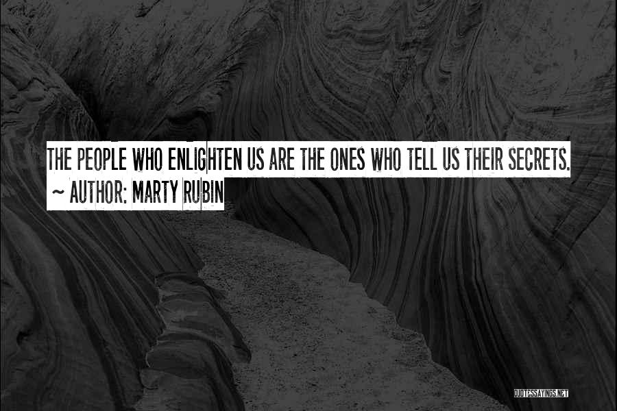 Marty Rubin Quotes: The People Who Enlighten Us Are The Ones Who Tell Us Their Secrets.