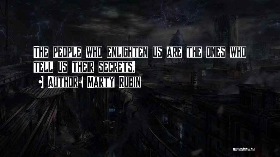 Marty Rubin Quotes: The People Who Enlighten Us Are The Ones Who Tell Us Their Secrets.