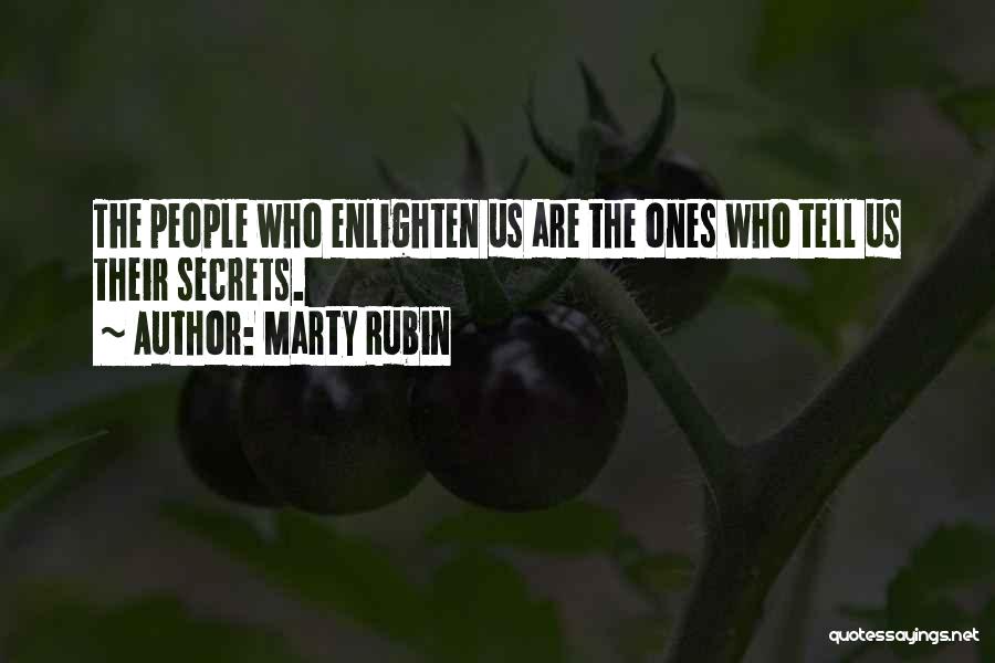Marty Rubin Quotes: The People Who Enlighten Us Are The Ones Who Tell Us Their Secrets.