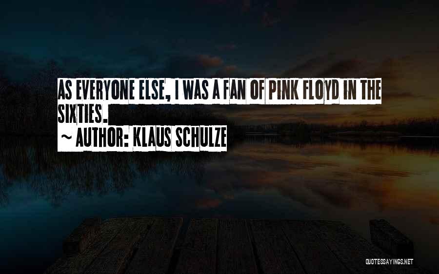 Klaus Schulze Quotes: As Everyone Else, I Was A Fan Of Pink Floyd In The Sixties.