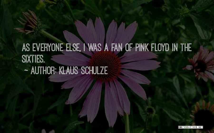 Klaus Schulze Quotes: As Everyone Else, I Was A Fan Of Pink Floyd In The Sixties.