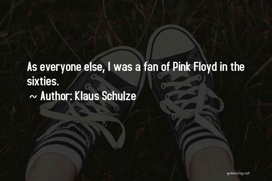 Klaus Schulze Quotes: As Everyone Else, I Was A Fan Of Pink Floyd In The Sixties.