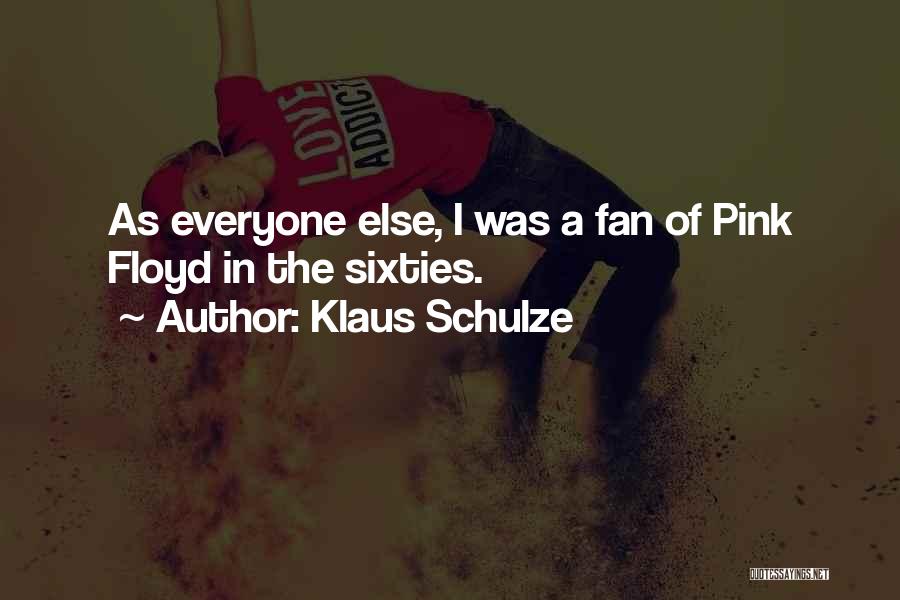 Klaus Schulze Quotes: As Everyone Else, I Was A Fan Of Pink Floyd In The Sixties.