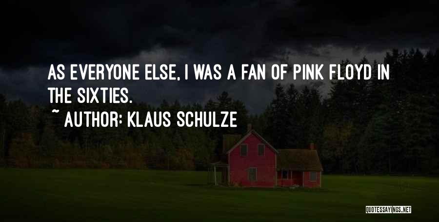 Klaus Schulze Quotes: As Everyone Else, I Was A Fan Of Pink Floyd In The Sixties.