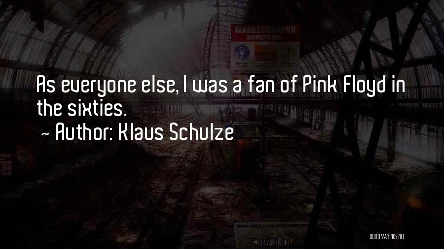 Klaus Schulze Quotes: As Everyone Else, I Was A Fan Of Pink Floyd In The Sixties.