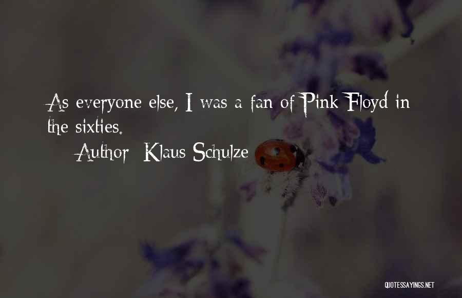 Klaus Schulze Quotes: As Everyone Else, I Was A Fan Of Pink Floyd In The Sixties.