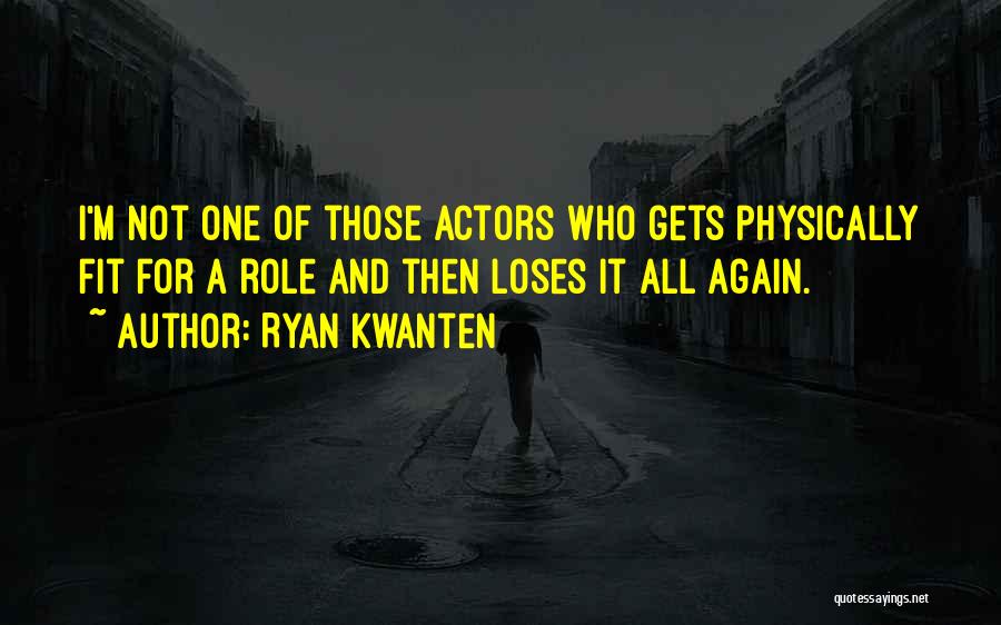Ryan Kwanten Quotes: I'm Not One Of Those Actors Who Gets Physically Fit For A Role And Then Loses It All Again.