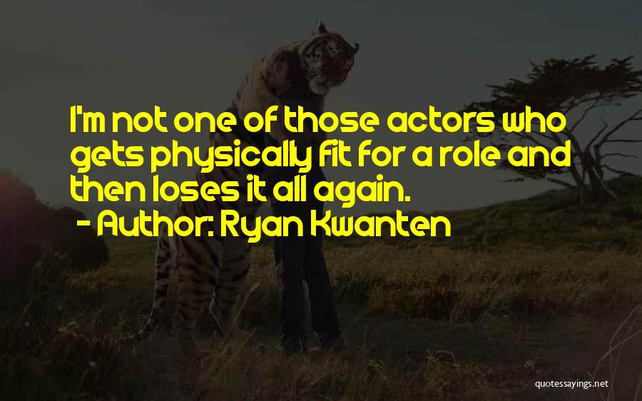Ryan Kwanten Quotes: I'm Not One Of Those Actors Who Gets Physically Fit For A Role And Then Loses It All Again.