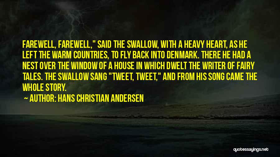 Hans Christian Andersen Quotes: Farewell, Farewell, Said The Swallow, With A Heavy Heart, As He Left The Warm Countries, To Fly Back Into Denmark.