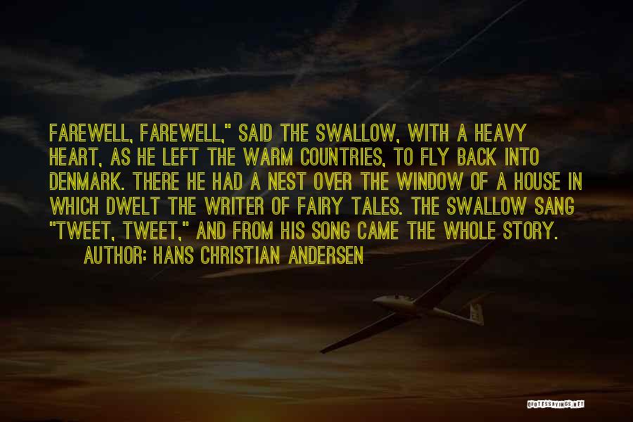 Hans Christian Andersen Quotes: Farewell, Farewell, Said The Swallow, With A Heavy Heart, As He Left The Warm Countries, To Fly Back Into Denmark.