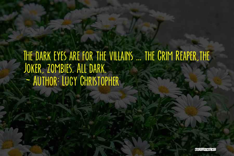 Lucy Christopher Quotes: The Dark Eyes Are For The Villains ... The Grim Reaper,the Joker, Zombies. All Dark.