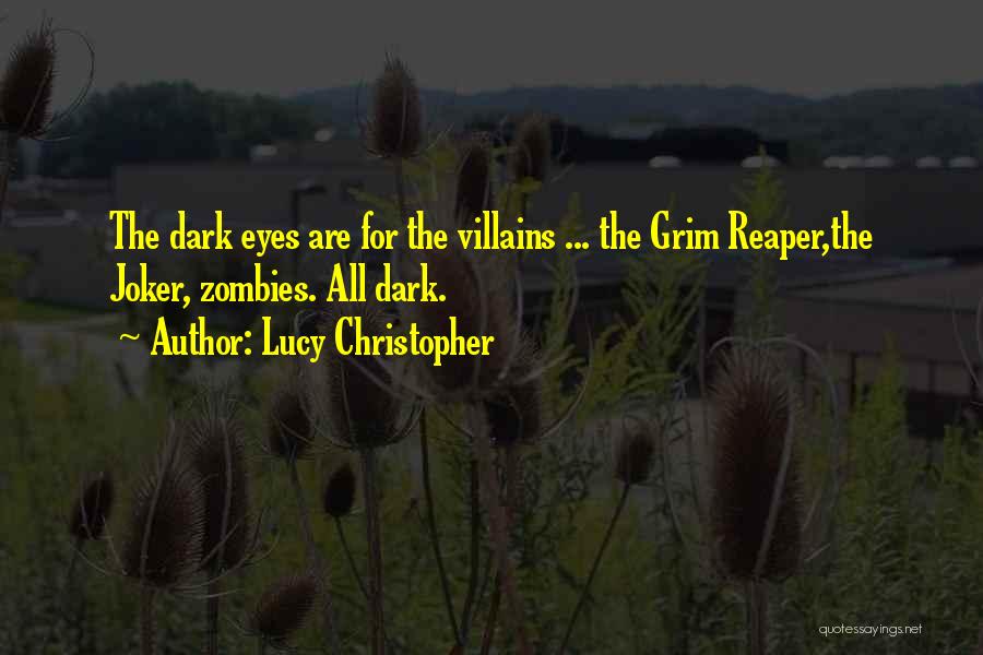 Lucy Christopher Quotes: The Dark Eyes Are For The Villains ... The Grim Reaper,the Joker, Zombies. All Dark.