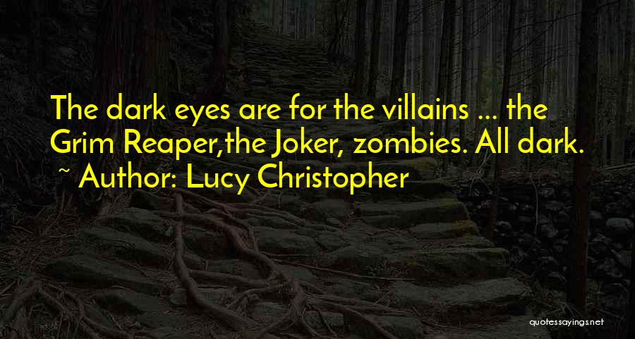 Lucy Christopher Quotes: The Dark Eyes Are For The Villains ... The Grim Reaper,the Joker, Zombies. All Dark.