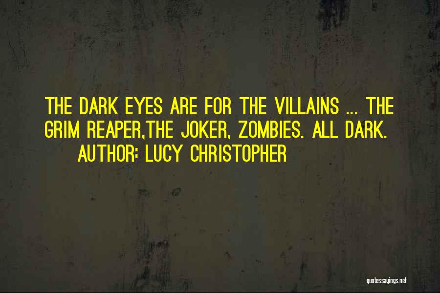 Lucy Christopher Quotes: The Dark Eyes Are For The Villains ... The Grim Reaper,the Joker, Zombies. All Dark.