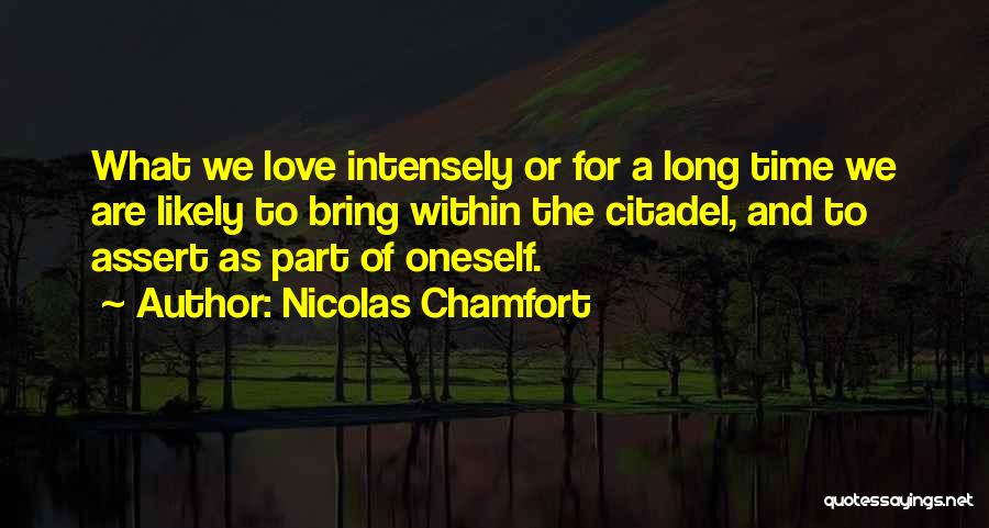 Nicolas Chamfort Quotes: What We Love Intensely Or For A Long Time We Are Likely To Bring Within The Citadel, And To Assert