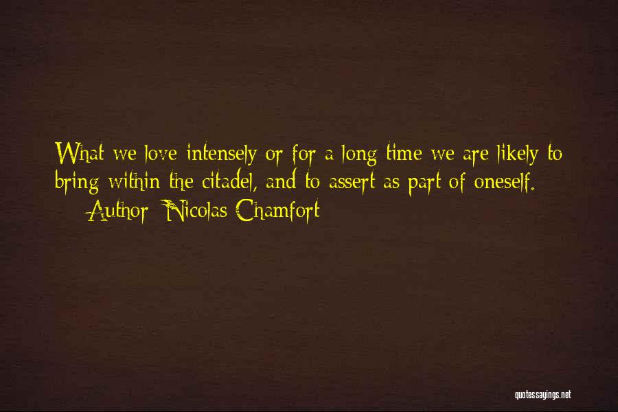 Nicolas Chamfort Quotes: What We Love Intensely Or For A Long Time We Are Likely To Bring Within The Citadel, And To Assert