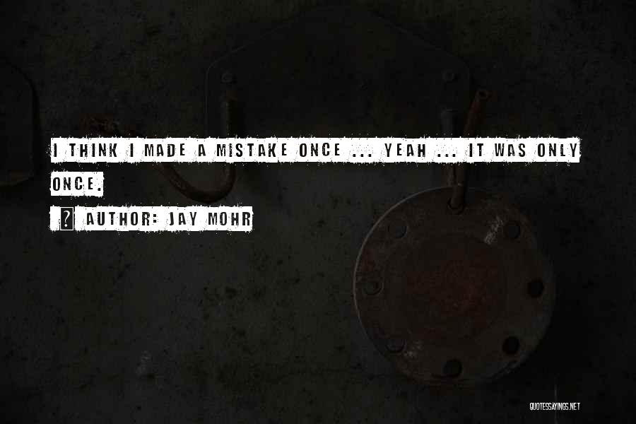 Jay Mohr Quotes: I Think I Made A Mistake Once ... Yeah ... It Was Only Once.