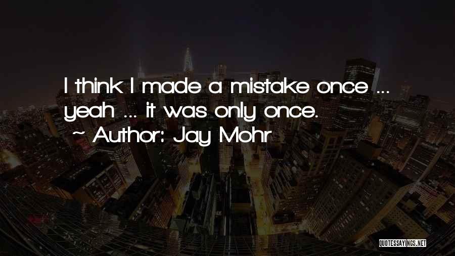 Jay Mohr Quotes: I Think I Made A Mistake Once ... Yeah ... It Was Only Once.