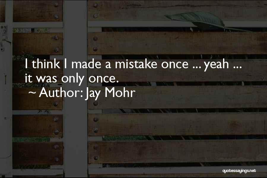 Jay Mohr Quotes: I Think I Made A Mistake Once ... Yeah ... It Was Only Once.
