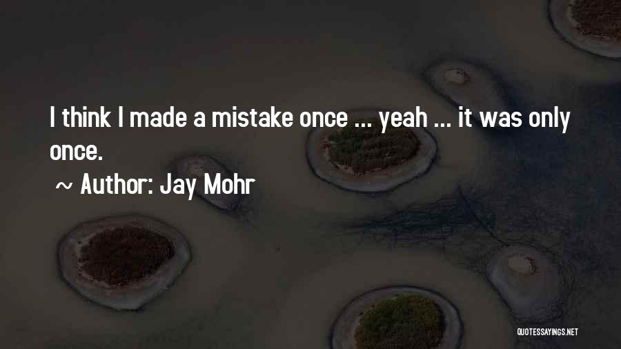 Jay Mohr Quotes: I Think I Made A Mistake Once ... Yeah ... It Was Only Once.