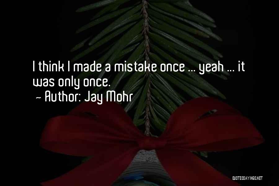 Jay Mohr Quotes: I Think I Made A Mistake Once ... Yeah ... It Was Only Once.