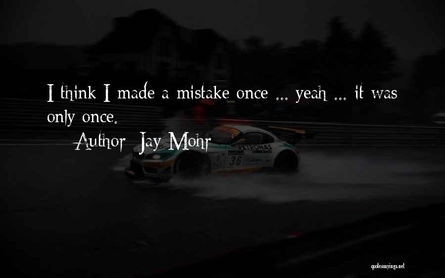 Jay Mohr Quotes: I Think I Made A Mistake Once ... Yeah ... It Was Only Once.