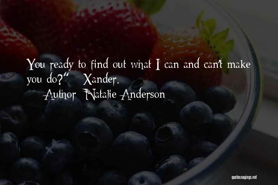 Natalie Anderson Quotes: You Ready To Find Out What I Can And Can't Make You Do? - Xander.