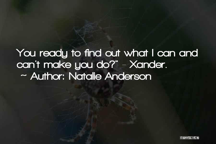 Natalie Anderson Quotes: You Ready To Find Out What I Can And Can't Make You Do? - Xander.