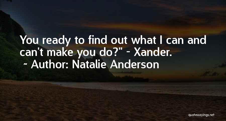 Natalie Anderson Quotes: You Ready To Find Out What I Can And Can't Make You Do? - Xander.